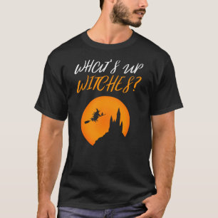 Funny Halloween Gift - Whats Up Witches? T-Shirt