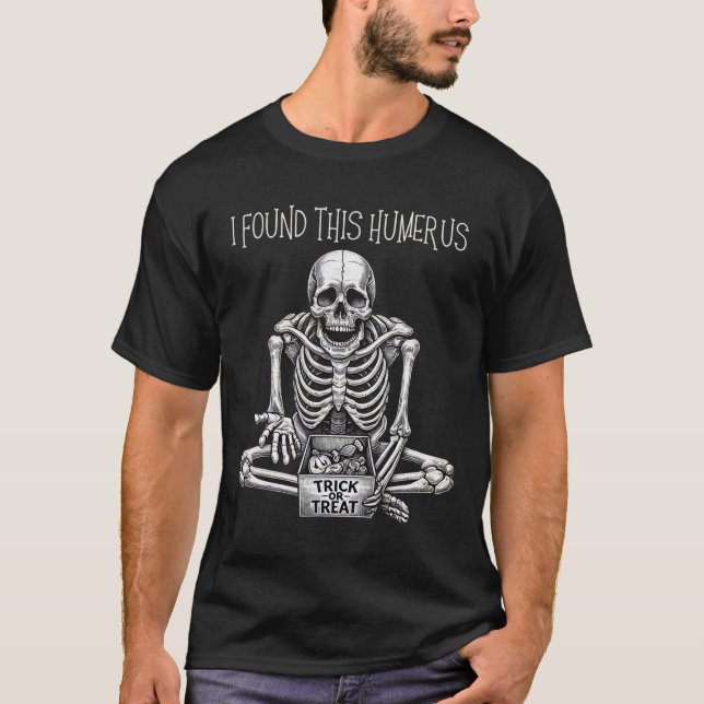 Funny Halloween Gifts Skeleton I Found This Humeru T-Shirt (Front)