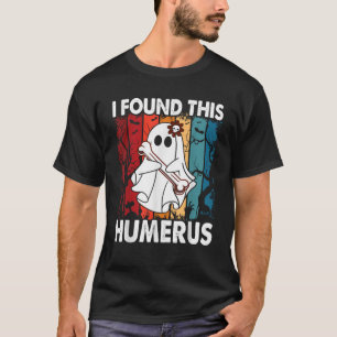 Funny Halloween I Found This Humerus Ghost bone Ha T-Shirt