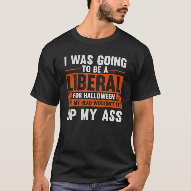 Funny Halloween I Was Going To Be A Liberal For Ha T-Shirt (Front)