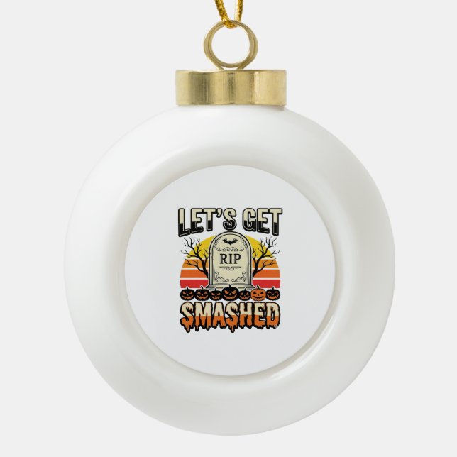Funny Halloween Let’s Get Smashed Graveyard Design Ceramic Ball Christmas Ornament (Front)