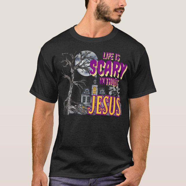 Funny Halloween Life Is Scary Without Jesus Christ T-Shirt (Front)