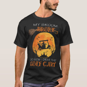Funny Halloween My Broom Broke So Now I Drive A Go T-Shirt