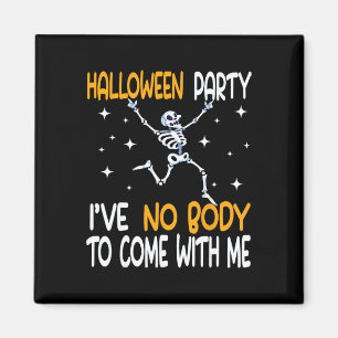 Funny Halloween Party I've No Body To Come With Me Magnet