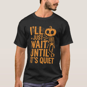 Funny Halloween Skeleton Waiting for Quiet Design T-Shirt