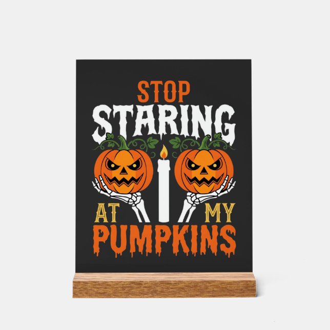 Funny Halloween Stop Staring at My Pumpkins Acrylic Sign (Front)