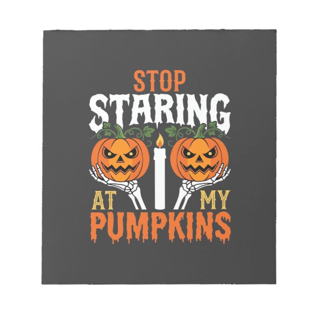 Funny Halloween Stop Staring at My Pumpkins Notepad (Front)