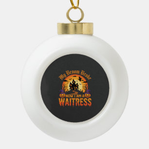 Funny Halloween Waitress My Broom Broke Design Ceramic Ball Christmas Ornament