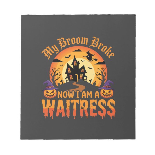Funny Halloween Waitress My Broom Broke Design Notepad (Front)