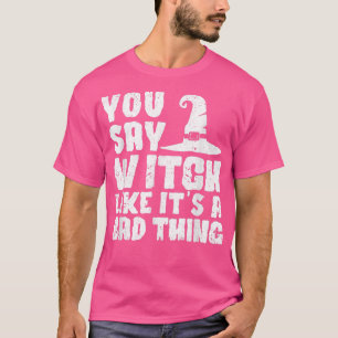 Funny Halloween Witches You Say Witch Like Its a B T-Shirt