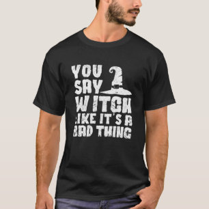 Funny Halloween Witches You Say Witch Like It's A T-Shirt