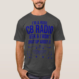 Funny Ham Radio Gift - Im A Huge CB Radio Geek T-Shirt
