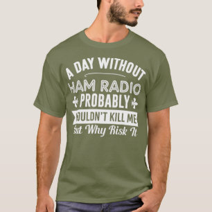 Funny Ham Radio Shirt A Day Without Ham Radio