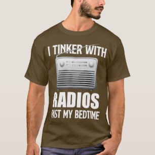 Funny Ham Radio Shirt I Tinker With Radios Past