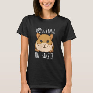 Funny Hamster Lover Gift Hold Me Closer Tiny Hamst T-Shirt