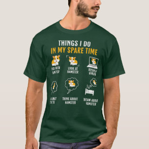 Funny Hamster Lover Things I Do In My Spare Time H T-Shirt