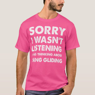 Funny Hang-Gliding Sorry I Wasn'T Listening Hang-G T-Shirt