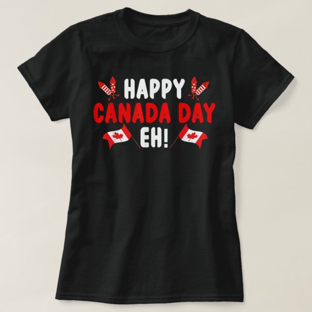 Funny Happy Canada Day Eh Maple Leaf Canada Flag C T-Shirt (Design Front)