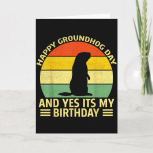 Funny Happy Groundhog Day And Yes Its My Birthday Card