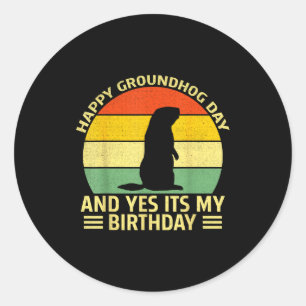Funny Happy Groundhog Day And Yes Its My Birthday Classic Round Sticker