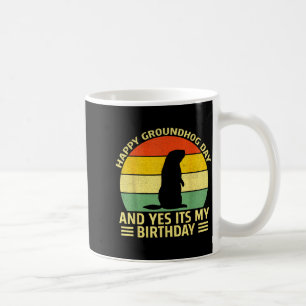 Funny Happy Groundhog Day And Yes Its My Birthday Coffee Mug