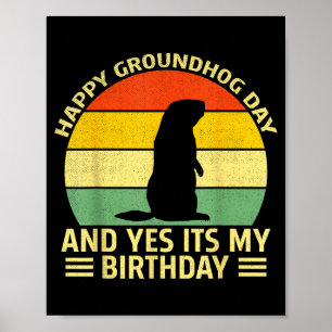 Funny Happy Groundhog Day And Yes Its My Birthday Poster