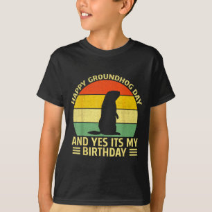 Funny Happy Groundhog Day And Yes Its My Birthday  T-Shirt
