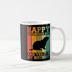 Funny Happy Groundhog Day Yes It Is My Birthday Coffee Mug