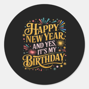 Funny Happy New Year And Yes Its My Birthday Celeb Classic Round Sticker