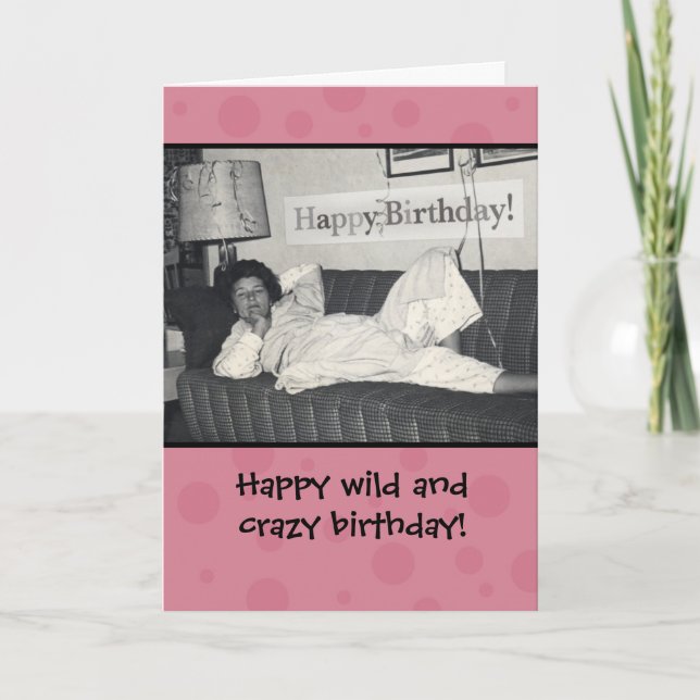 Funny Happy Wild and Crazy Birthday Card (Front)