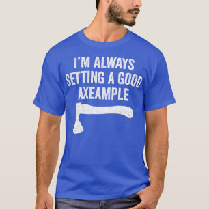 Funny Hatchet Throwing Axes Seting a good Example T-Shirt