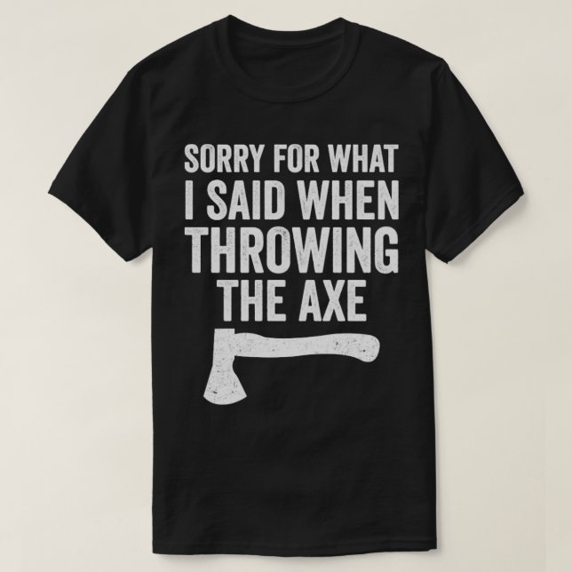 Funny Hatchet Throwing Axes Sorry For What I Said T-Shirt (Design Front)