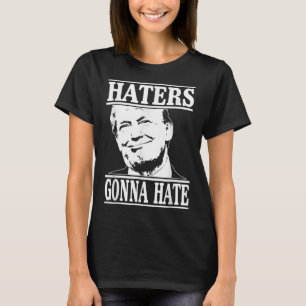 Funny Haters Gonna Hate Donald Trump President T-Shirt