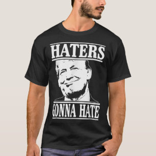 Funny Haters Gonna Hate Donald Trump President  T-Shirt