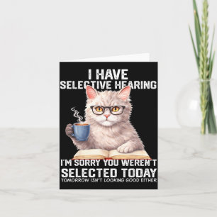 Funny Have Selective Hearing Werent Selected Cat Card