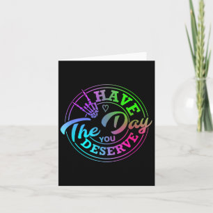 Funny Have The Day You Deserve Sarcastic Motivatio Card