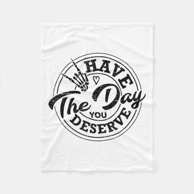 Funny Have The Day You Deserve Sarcastic Motivatio Fleece Blanket (Front)