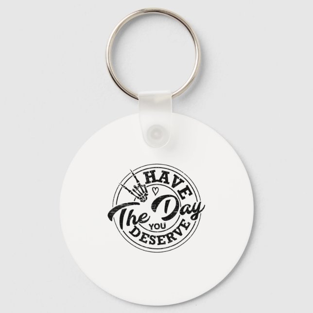 Funny Have The Day You Deserve Sarcastic Motivatio Key Ring (Front)