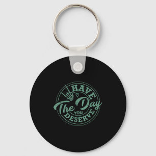Funny Have The Day You Deserve Sarcastic Motivatio Key Ring