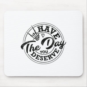 Funny Have The Day You Deserve Sarcastic Motivatio Mouse Mat