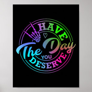 Funny Have The Day You Deserve Sarcastic Motivatio Poster