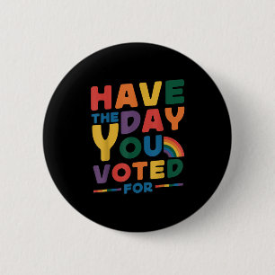 Funny Have The Day You Voted For Quote Men Women K 6 Cm Round Badge