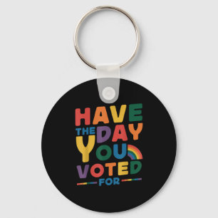 Funny Have The Day You Voted For Quote Men Women K Key Ring