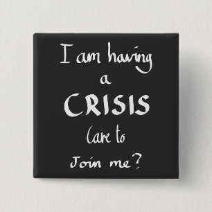 Funny Having A Crisis Quote Witty Work Humour Joke 15 Cm Square Badge