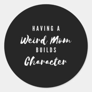 Funny Having A Weird Mum Builds Character Funny Classic Round Sticker