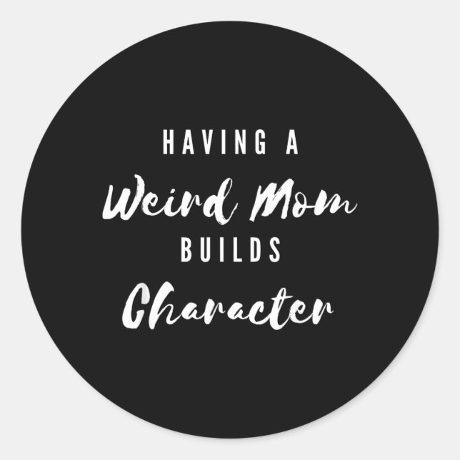 Funny Having A Weird Mum Builds Character Funny Classic Round Sticker (Front)
