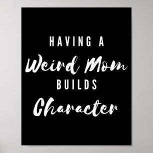 Funny Having A Weird Mum Builds Character Funny Poster