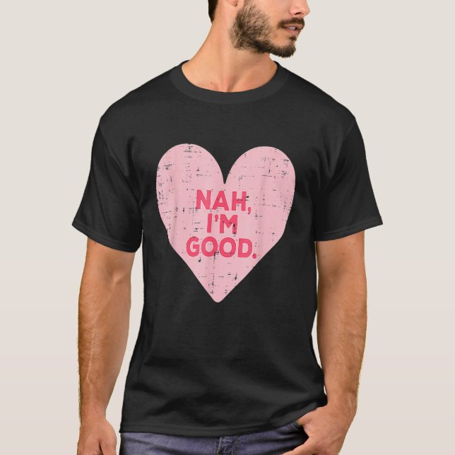 Funny Heart Nah Im Good Anti Valentines Day Single T-Shirt (Front)