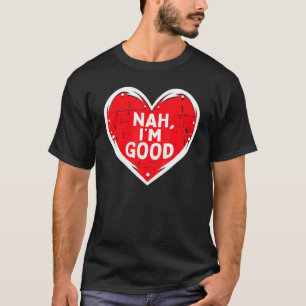 Funny Heart Nah Im Good Anti Valentines Day Single T-Shirt