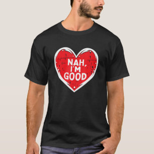Funny Heart Nah Im Good Anti Valentines Day Single T-Shirt